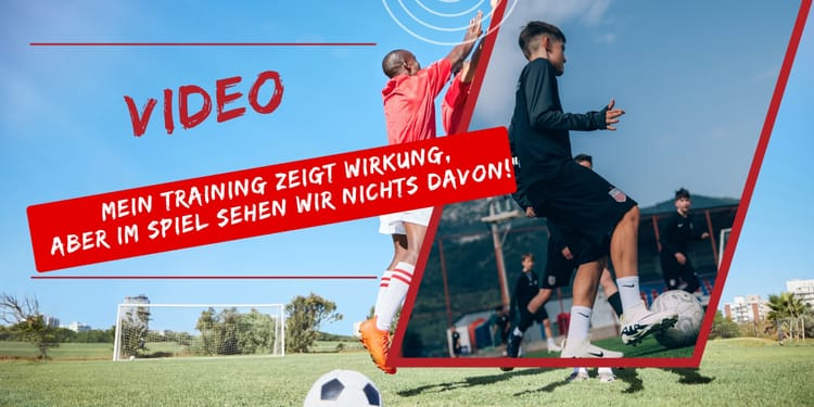 Video: Mein Training zeigt Wirkung, aber im Spiel sehen wir nichts davon!“