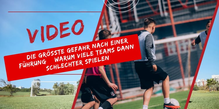 Video: Die größte Gefahr nach einer Führung: Warum viele Teams dann schlechter spielen