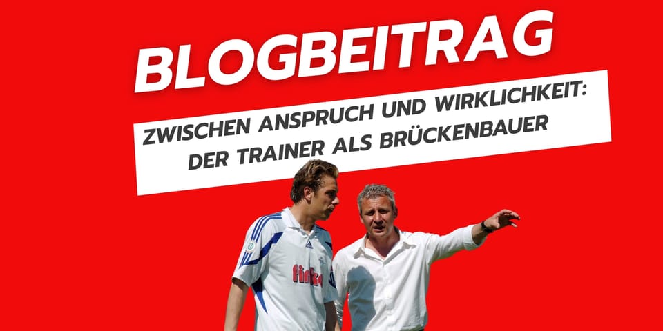 Zwischen Anspruch und Wirklichkeit: Der Trainer als Brückenbauer