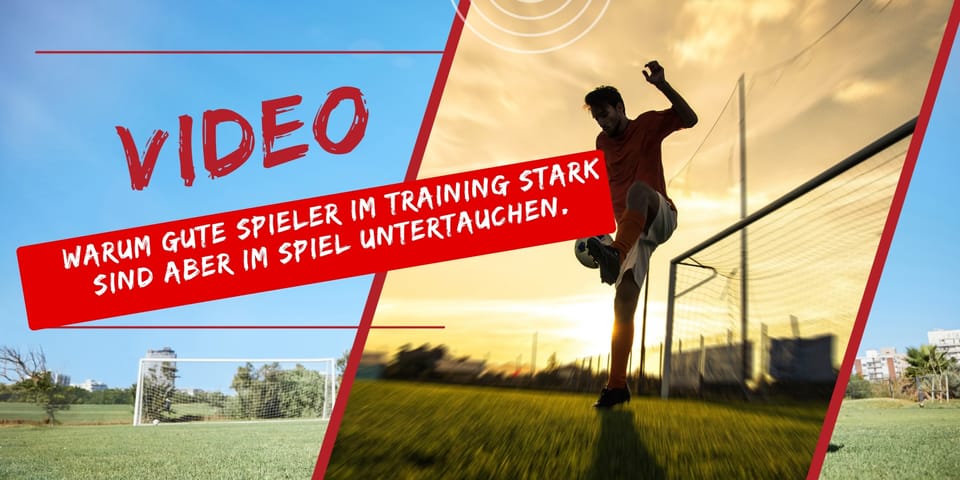 Warum gute Spieler im Training stark sind aber im Spiel untertauchen!